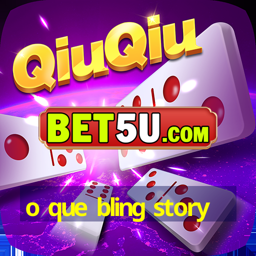 o que bling story